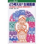 どう考える?生殖医療 体外受精から代理出産・受精卵診断まで