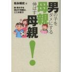 男の子をダメにする母親伸ばす母親! 新・男の子を伸ばす母親は、ここが違う!