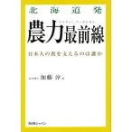 北海道発農力最前線 日本人の食を支えるのは誰か