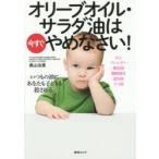 オリーブオイル・サラダ油は今すぐやめなさい! いつもの油にあなたも子どもも殺される。
