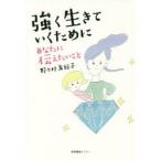 強く生きていくためにあなたに伝えたいこと