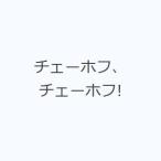 チェーホフ、チェーホフ!