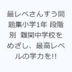 最レベさんすう問題集小学1年 段階別 難関中学校をめざし、最高レベルの学力を!!