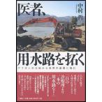 医者、用水路を拓く アフガンの大地から世界の虚構に挑む