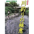 川釣りの極意 アユのエサ釣りからマブナの爆釣方法まで、新発想のテクニックを満載した川釣り最強のバイブル 新装版