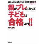 親がブレなければ子どもは合格します!! 親子が幸せになれる小学校合格受験術