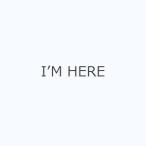 I’M HERE