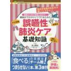 最後までかかわりつづけるための誤嚥性肺炎ケア基礎知識 基礎から学び実践に活かす!