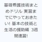 基礎看護技術まとめドリル 実習までにやっておきたい! 基本の技術と生活の援助編 3週間速習!