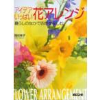 アイデアいっぱい花アレンジ 暮らしのなかで四季を楽しむ
