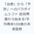 「治療」から「予防」へのパラダイムシフト 訪問看護から始まる!平均寿命100歳の未来医療