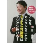 最新の脳医学でわかった!こんなカンタンなことで子どもの可能性はグングン伸びる!