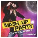 DJ Hiroki（MIX） / MASH UP PARTY -WILD ROCK ANTTHEM-Mixed by DJ HIROKI [CD]
