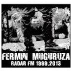 フェルミン・ムグルサ / ラダール・エフェエメ 1999.2013 [CD]