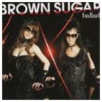BROWN SUGAR / ballad [CD]
