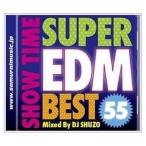 CD/オムニバス/SHOW TIME SUPER EDM BEST 55 Mixed By DJ SHUZO