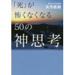 中古単行本(実用) ≪宗教・哲学・自己啓発≫ 「死」が怖くなくなる50の神思考 / 矢作直樹
