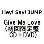 Hey! Say! JUMP@Give Me Love( CD{DVD)