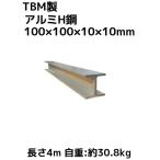 TBM製 アルミH鋼 長さ4m 100×100×10×10mm 自重約30.8kg A6N01 アルミH型鋼 軽くて強いH鋼「別途送料ご連絡」「キャンセル/変更/返品不可」