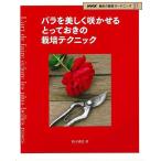 バラを美しく咲かせるとっておきの栽培テクニック