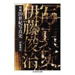 20世紀写真史 （ちくま学芸文庫 イ2－4） （増補） 伊藤俊治／著