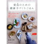 後藤美穂 愛鳥のための健康手づくりごはん 小鳥も大きな鳥さんも喜ぶシード・ペレット・野菜・くだものを使ったかんた Book