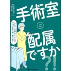 手術室に配属ですか?! すごく大事なことだけギュッとまとめて教えます! Book