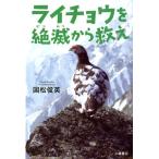国松俊英 ライチョウを絶滅から救え ノンフィクション・いまを変えるチカラ Book