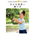 椎名トモミ このとおりにやれば必ずキレイに写せる子ども写真の撮り方 Book