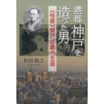 松田裕之 港都神戸を造った男 〈怪商〉関
