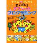 阿部和広 小学生からはじめるわいわいタブレットプログラミング みんなといっしょに楽しもう! Book