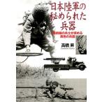 高橋昇 日本陸軍の秘められた兵器 最前線の兵士が求める異色の兵器 光人社ノンフィクション文庫 1001 Book