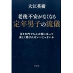 大江英樹 老後不安がなくなる定年男子の流儀 月5万円でも人の役に立って楽しく働ければいいじゃないか Book