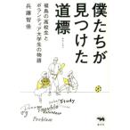 兵藤智佳 僕たちが見つけた道標 福島の高校生とボタンティア大学生の物語 Book