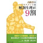 横山俊樹 高齢者のアセスメントは解剖生理が9割 病棟から介護施設、在宅まであらゆるナースに向けた解剖生理 Book