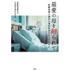 身体拘束廃止の立法化を求める会 最愛の母を縛られて 医療現場の違法な身体拘束をなくすために Book