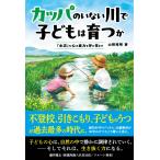 山根和明 カッパのいない川で子どもは育つか 「水辺」が心の底力を呼び覚ます Book
