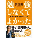 朝倉慶 勉強しなくてよかった 市場は未来を知っている Book