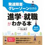 高山恵子 発達障害・グレーゾーンの子の進学・就職がわかる本 Book