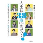 人生は38歳までに差がつく！ 正解を探すことをやめた人から、人生はうまくいく　イースト・プレス