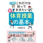 小学校 これだけは知っておきたい 新「体育授業」の基本