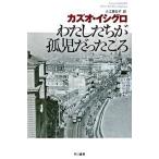 わたしたちが孤児だったころ/早川書房/カズオ・イシグロ（文庫） 中古