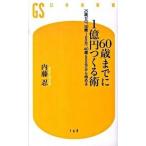 ６０歳までに１億円つくる術 ２５歳ゼロ、３０歳１００万、４０歳６００万から始め/幻冬舎/内藤忍（新書） 中古