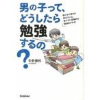 男の子って、どうしたら勉強するの？ 男の子の学力を伸ばすには、男の子に効果的な勉強法が/学研教育出版/中井俊已（単行本） 中古