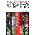 サッカ-好きほど知らない戦術の常識 なぜあなたはいつまでも素人の見方をするのか  /カンゼン/清水英斗 (単行本（ソフトカバー）) 中古