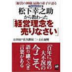 松下幸之助から教わった「経営理念を売りなさい」 「経営の神様」最後の弟子が語る　Ｐａｎａｓｏｎｉｃ/ ...