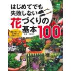 はじめてでも失敗しない花づくりの基本１００ 園芸ビギナーが必ず知っておきたいこと/主婦の友社/主婦の友社（単行本（ソフトカバー）） 中古
