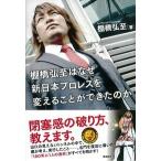 棚橋弘至はなぜ新日本プロレスを変えることができたのか/飛鳥新社/棚橋弘至（単行本） 中古