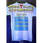 あなたのＴシャツはどこから来たのか？ 誰も書かなかったグロ-バリゼ-ションの真実/東洋経済新報社/ピエトラ・リボリ（単行本） 中古