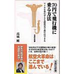 ７０円で飛行機に乗る方法 マイルを使わずとも超格安で旅行はできる/宝島社/高城剛（新書） 中古